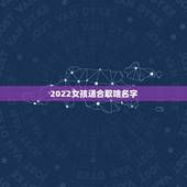 2022女孩适合取啥名字，2022年女宝宝名字大全