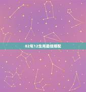 82年12生肖最佳婚配，82年女属狗的和什么属相最配