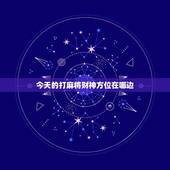 今天的打麻将财神方位在哪边，今天打麻将的财神方位在哪里？打嘛将在那个方