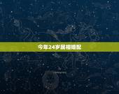 今年24岁属相婚配，2022 年24岁属什么生肖