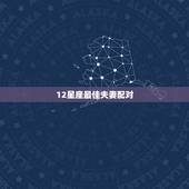 12星座最佳夫妻配对，12星座最佳配对（+男女）