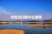 出生五行缺什么查询，出生五行查询
