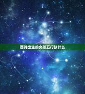 酉时出生的女孩五行缺什么，酉时起名字缺什么