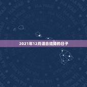 2021年12月适合结婚的日子，属马2021年结婚最好的日子