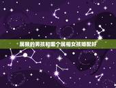 属猴的男孩和哪个属相女孩婚配好，属猴男与属虎女相配吗？