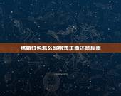 结婚红包怎么写格式正面还是反面，随礼红包写正面还是背面