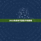 2022年虎年不宜生子的属相，2022年不生几月虎