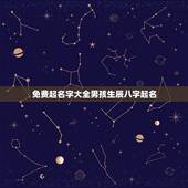 免费起名字大全男孩生辰八字起名，免费生辰八字取名