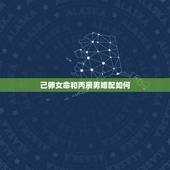 己卵女命和丙辰男婚配如何，八字合婚表