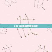 2021年准确的黄道吉日，2021年提车的黄道吉日