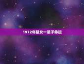 1972年鼠女一辈子命运，1972年属鼠的人是什么命