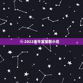 2022金牛宝宝取小名，有创意的乳名牛宝宝