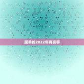 属羊的2022年有丧事，属羊人2022年每月运势