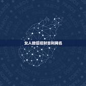 女人微信招财吉利网名，女人顺风顺水又招财微信名字