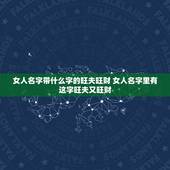 女人名字带什么字的旺夫旺财 女人名字里有这字旺夫又旺财