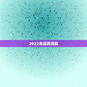 2022年运势测算，八字测2022年运势免费