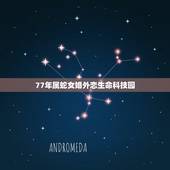 77年属蛇女婚外恋生命科技园，属蛇女的感情运势