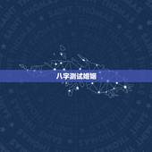八字测试婚姻，生辰八字测姻缘