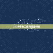 2022年十二生肖运势排名，2022年最顺生肖排行榜