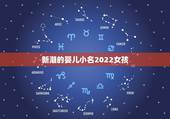 新潮的婴儿小名2022女孩，2022年2月宝宝小名
