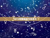 1972年属鼠的今年多大，属鼠的今年多大了？