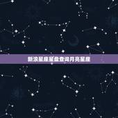 新浪星座星盘查询月亮星座，如何查询月亮星座