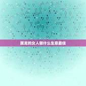 属龙的女人做什么生意最佳，属龙的人做生意与什么属相的人最佳
