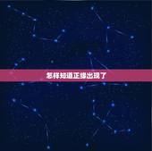 怎样知道正缘出现了，今天算了一卦，算命师傅说我命里桃花正缘弱，（正缘就