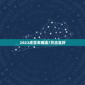 2022虎百年难遇7月出生好，2022虎年生在几月份好2022虎年出生