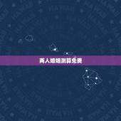 两人婚姻测算免费，免费算两个人命婚姻
