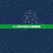 十二月的马和什么属相最配，属马的和什么属相最配