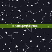 几月份出生的孩子最笨，几月出生的孩子最聪明