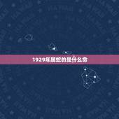 1929年属蛇的是什么命，1929年属蛇终身幸运数字