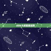 alex大叔星座运势，ALex大叔的2023年的10.19~10.25