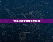 91年属羊女最佳婚配属相，1991年属羊最佳婚配