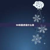 98年属虎是什么命，1998属虎更佳结婚年龄