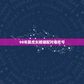 98年属虎女婚姻配对谁吃亏