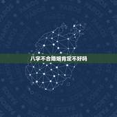 八字不合婚姻肯定不好吗，八字不合的人婚姻一定不幸福吗