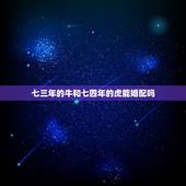 七三年的牛和七四年的虎能婚配吗，男1973年属牛，女1974年属虎相配