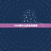 1950属什么的生肖属相，1958年属什么生肖