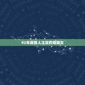 92年属猴人注定的婚姻女，92年属猴男2022 年婚姻