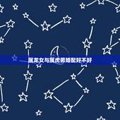 属龙女与属虎男婚配好不好，属虎男生和属龙女生婚姻配吗