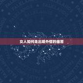 女人如何走出婚外情的痛苦，女人怎么走出婚外恋的痛苦