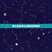 老公出轨怎么给他深刻教训，老公出轨该给什么样教训