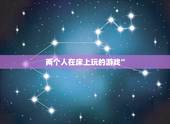两个人在床上玩的游戏”，夫妻俩在床上怎么玩