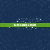 2022年5月属鼠的运势，1972年属鼠人2021年运势运程每月运程