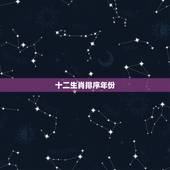 十二生肖排序年份，生肖排序十二生肖排序