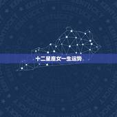 十二星座女一生运势，十二星座的命运和幸福 还有一生的命运