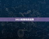 2022年狗年的运势，2021狗年运程1982年运势