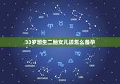 33岁想生二胎女儿该怎么备孕，二胎想生女儿怎样备孕，怎么 备孕好？